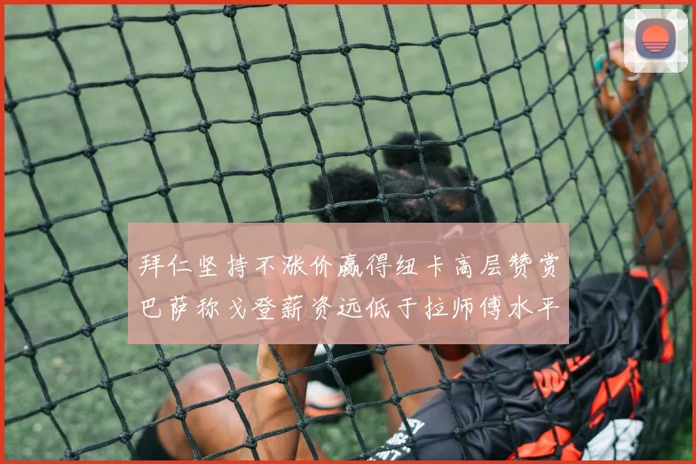 拜仁坚持不涨价赢得纽卡高层赞赏巴萨称戈登薪资远低于拉师傅水平